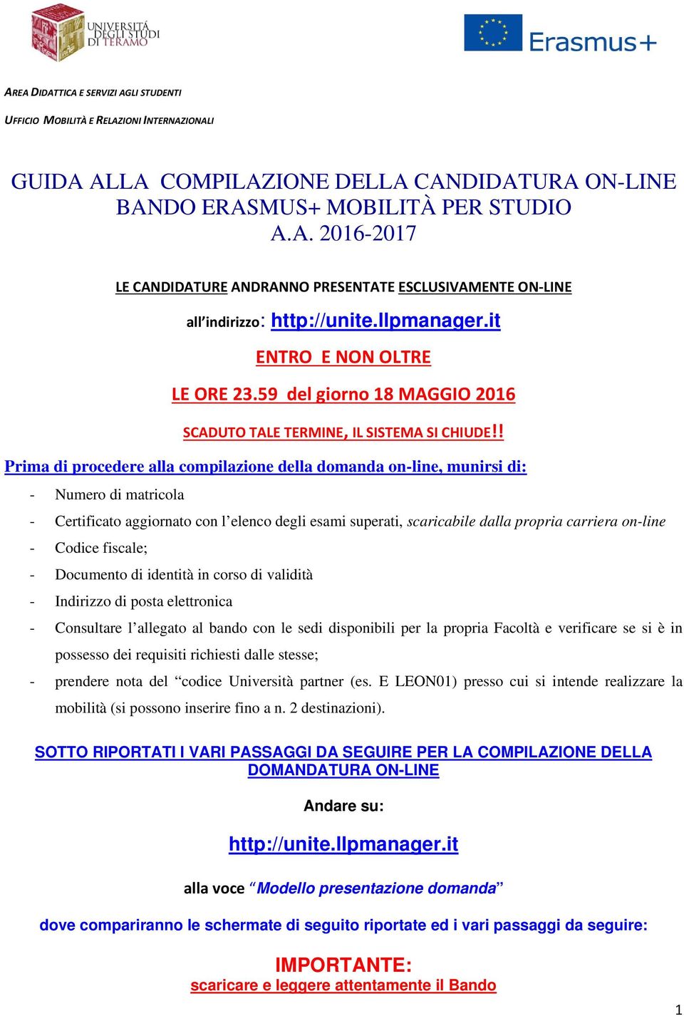 ! Prima di procedere alla compilazione della domanda on-line, munirsi di: - Numero di matricola - Certificato aggiornato con l elenco degli esami superati, scaricabile dalla propria carriera on-line