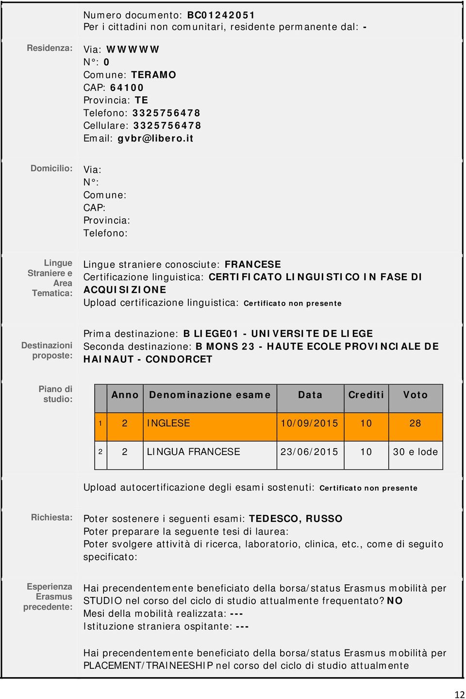 it Domicilio: Via: N : Comune: CAP: Provincia: Telefono: Lingue Straniere e Area Tematica: Lingue straniere conosciute: FRANCESE Certificazione linguistica: CERTIFICATO LINGUISTICO IN FASE DI