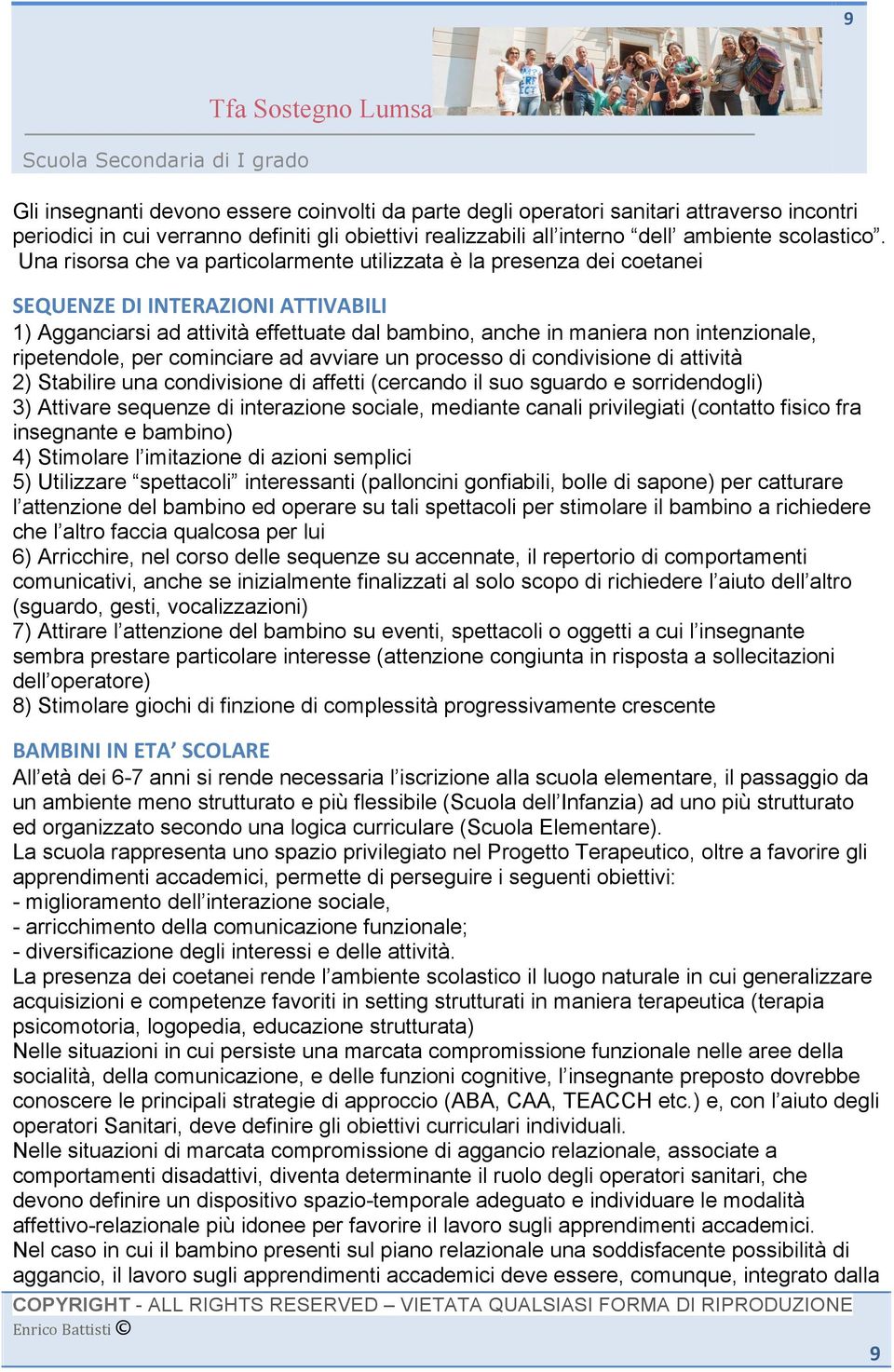 Una risorsa che va particolarmente utilizzata è la presenza dei coetanei SEQUENZE DI INTERAZIONI ATTIVABILI 1) Agganciarsi ad attività effettuate dal bambino, anche in maniera non intenzionale,