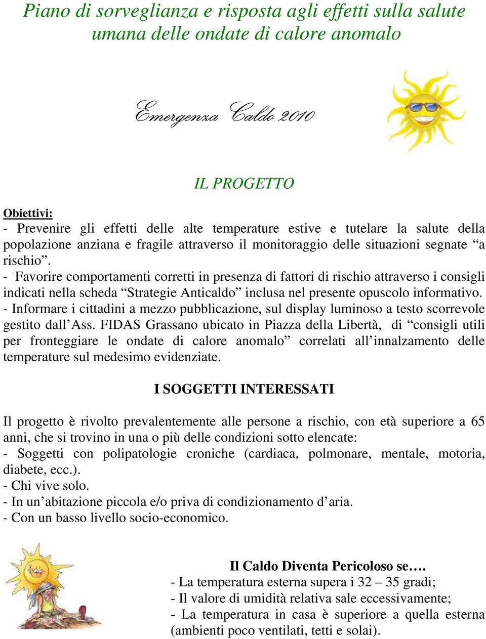 - Favorire comportamenti corretti in presenza di fattori di rischio attraverso i consigli indicati nella scheda Strategie Anticaldo inclusa nel presente opuscolo informativo.