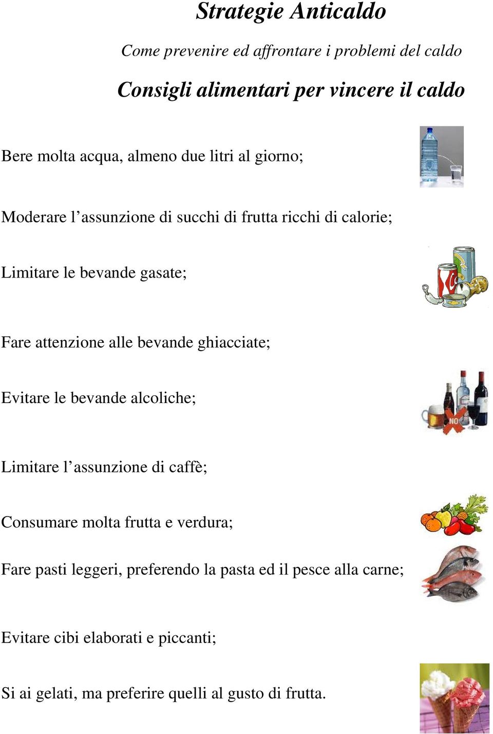 alle bevande ghiacciate; Evitare le bevande alcoliche; Limitare l assunzione di caffè; Consumare molta frutta e verdura; Fare pasti