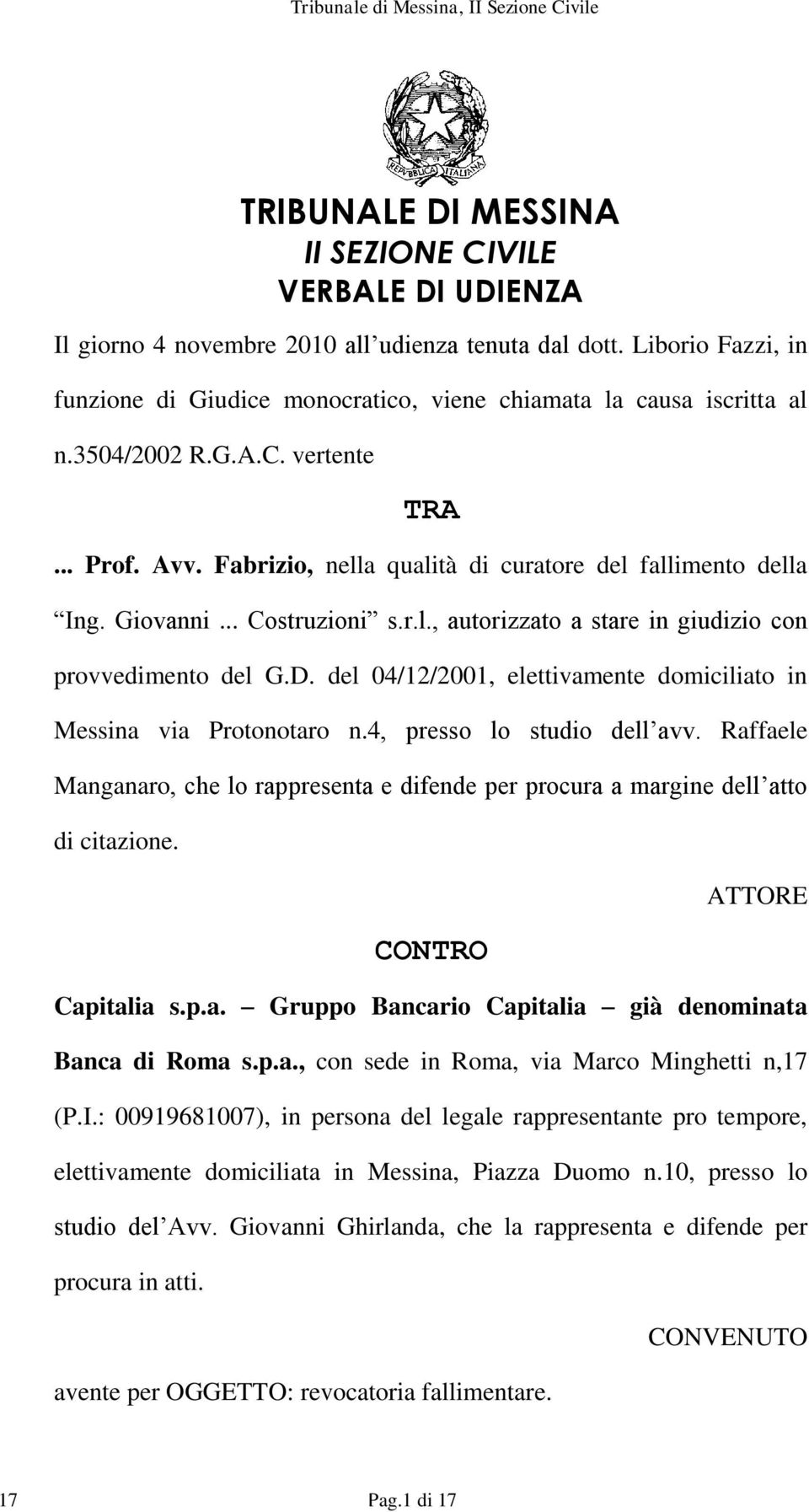 Giovanni... Costruzioni s.r.l., autorizzato a stare in giudizio con provvedimento del G.D. del 04/12/2001, elettivamente domiciliato in Messina via Protonotaro n.4, presso lo studio dell avv.