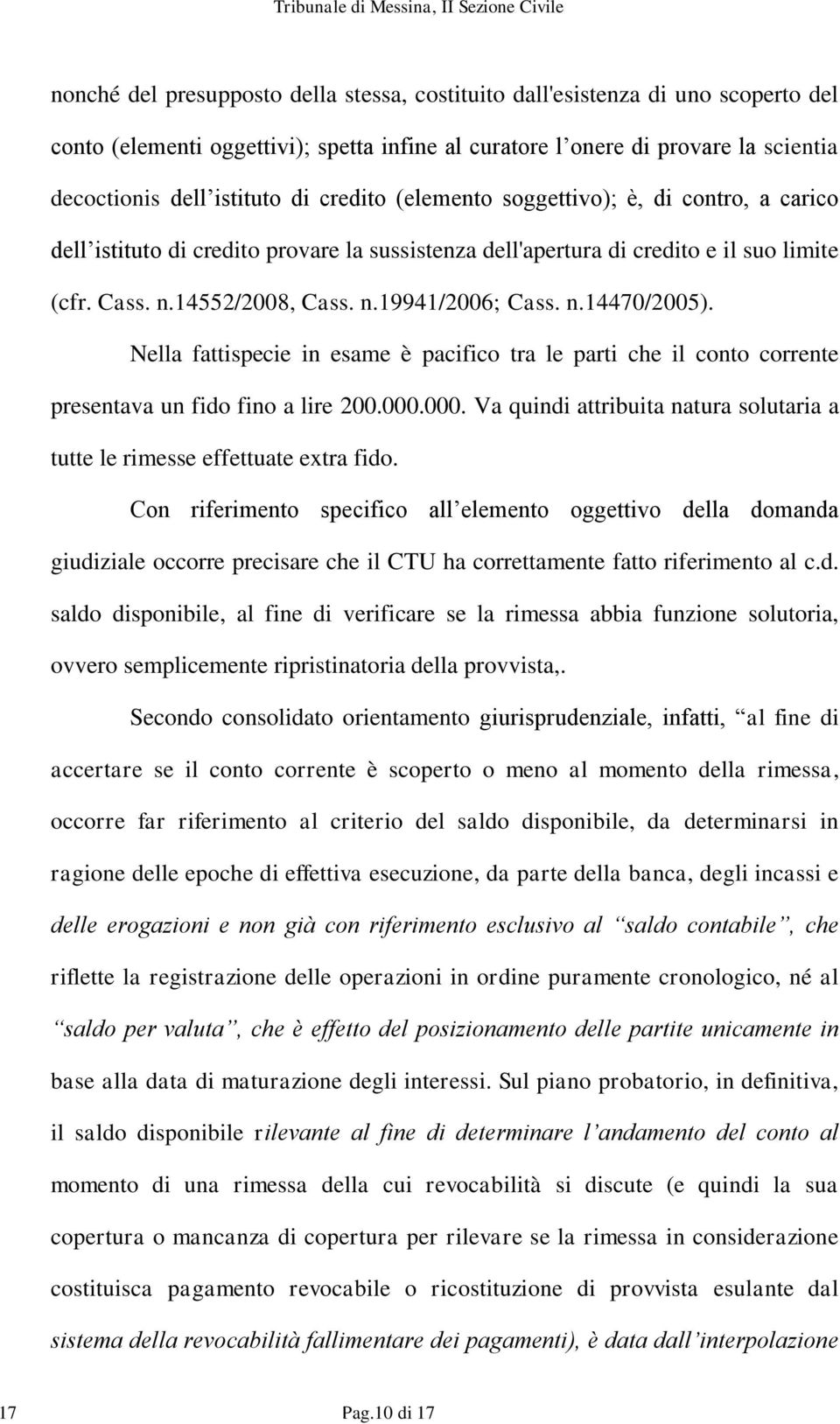 Nella fattispecie in esame è pacifico tra le parti che il conto corrente presentava un fido fino a lire 200.000.000. Va quindi attribuita natura solutaria a tutte le rimesse effettuate extra fido.