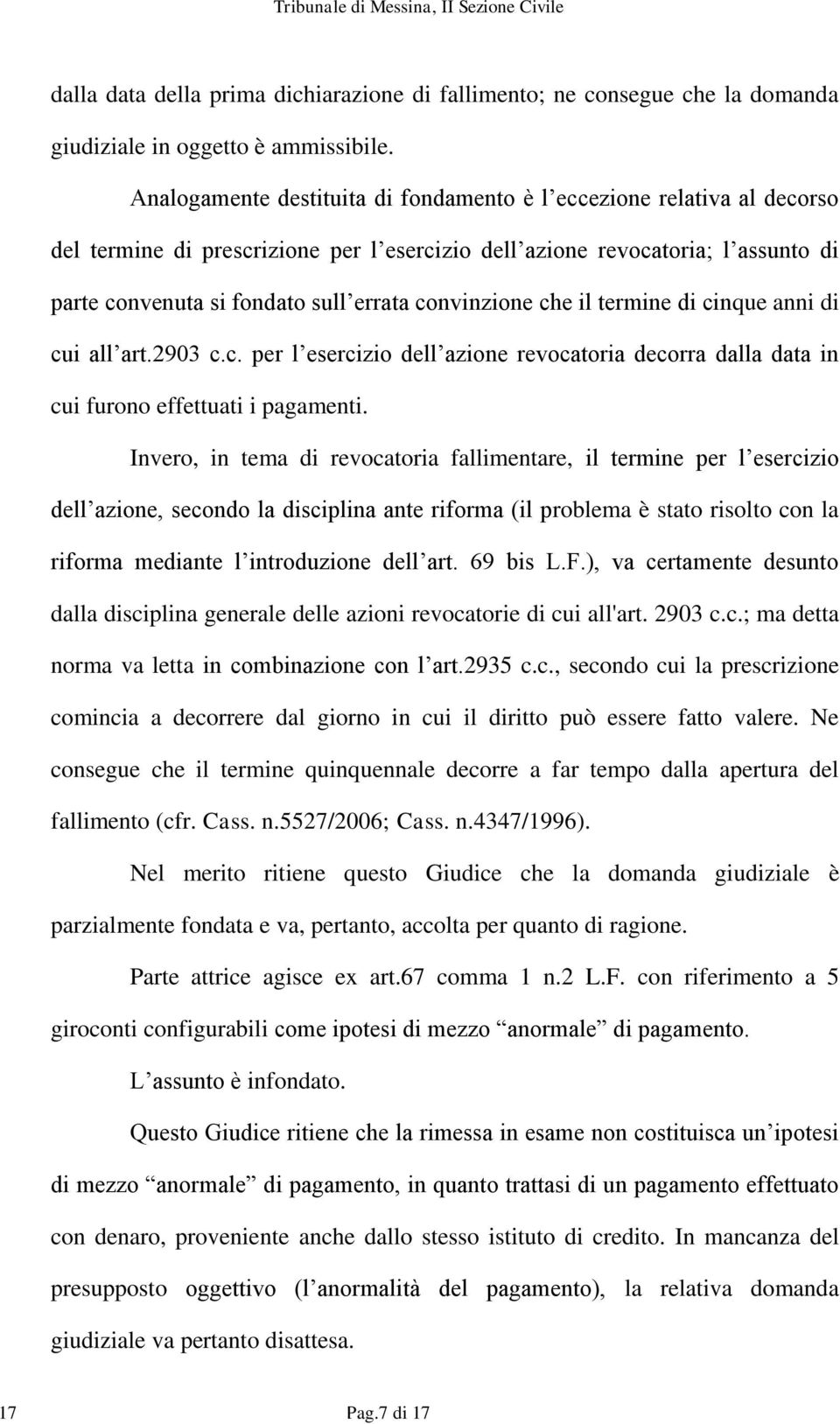 convinzione che il termine di cinque anni di cui all art.2903 c.c. per l esercizio dell azione revocatoria decorra dalla data in cui furono effettuati i pagamenti.