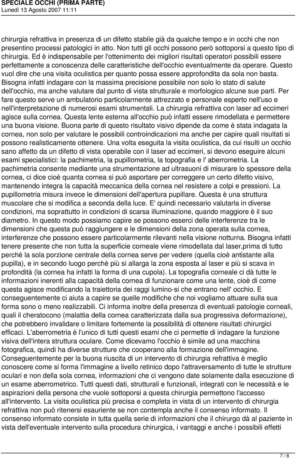 Ed è indispensabile per l'ottenimento dei migliori risultati operatori possibili essere perfettamente a conoscenza delle caratteristiche dell'occhio eventualmente da operare.