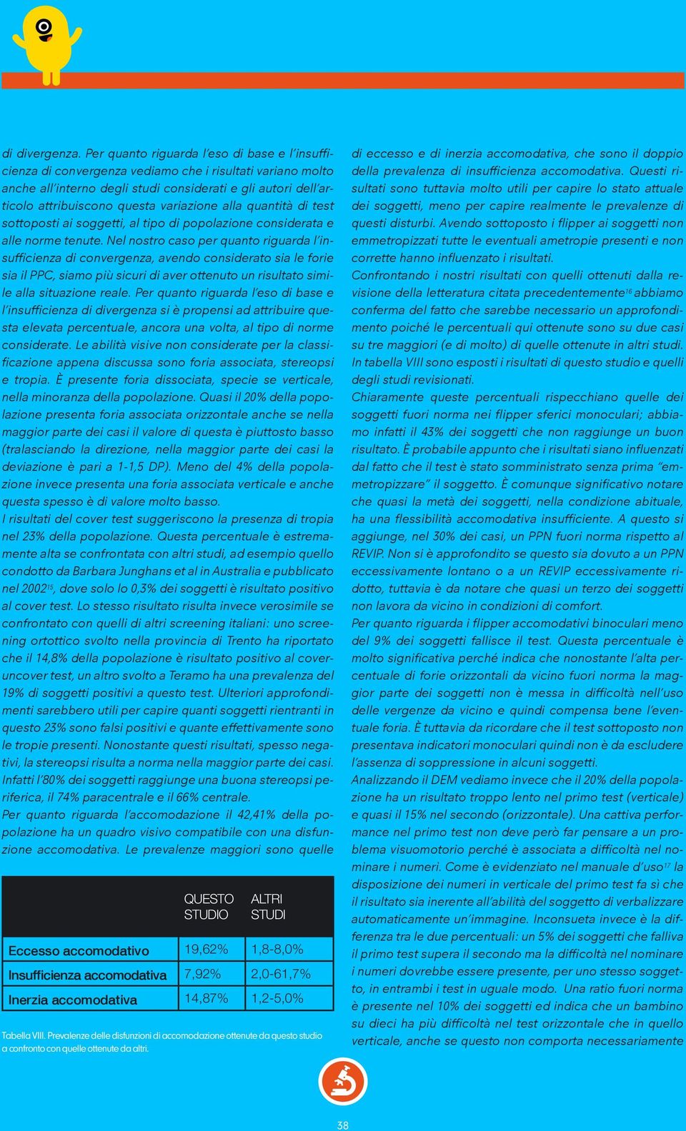 variazione alla quantità di test sottoposti ai soggetti, al tipo di popolazione considerata e alle norme tenute.