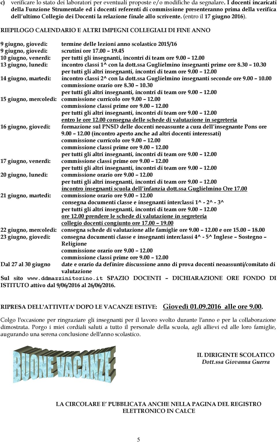 (entro il 17 giugno 2016). RIEPILOGO CALENDARIO E ALTRI IMPEGNI COLLEGIALI DI FINE ANNO 9 giugno, giovedì: termine delle lezioni anno scolastico 2015/16 9 giugno, giovedì: scrutini ore 17.00 19.