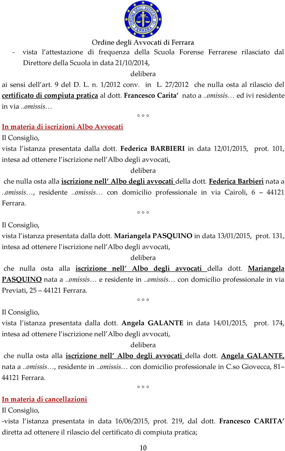 .omissis In materia di iscrizioni Albo Avvocati vista l istanza presentata dalla dott. Federica BARBIERI in data 12/01/2015, prot.