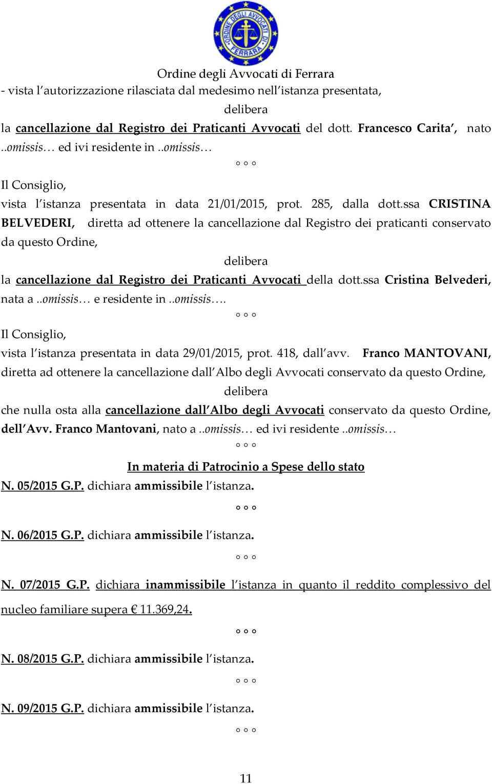 ssa CRISTINA BELVEDERI, diretta ad ottenere la cancellazione dal Registro dei praticanti conservato da questo Ordine, la cancellazione dal Registro dei Praticanti Avvocati della dott.