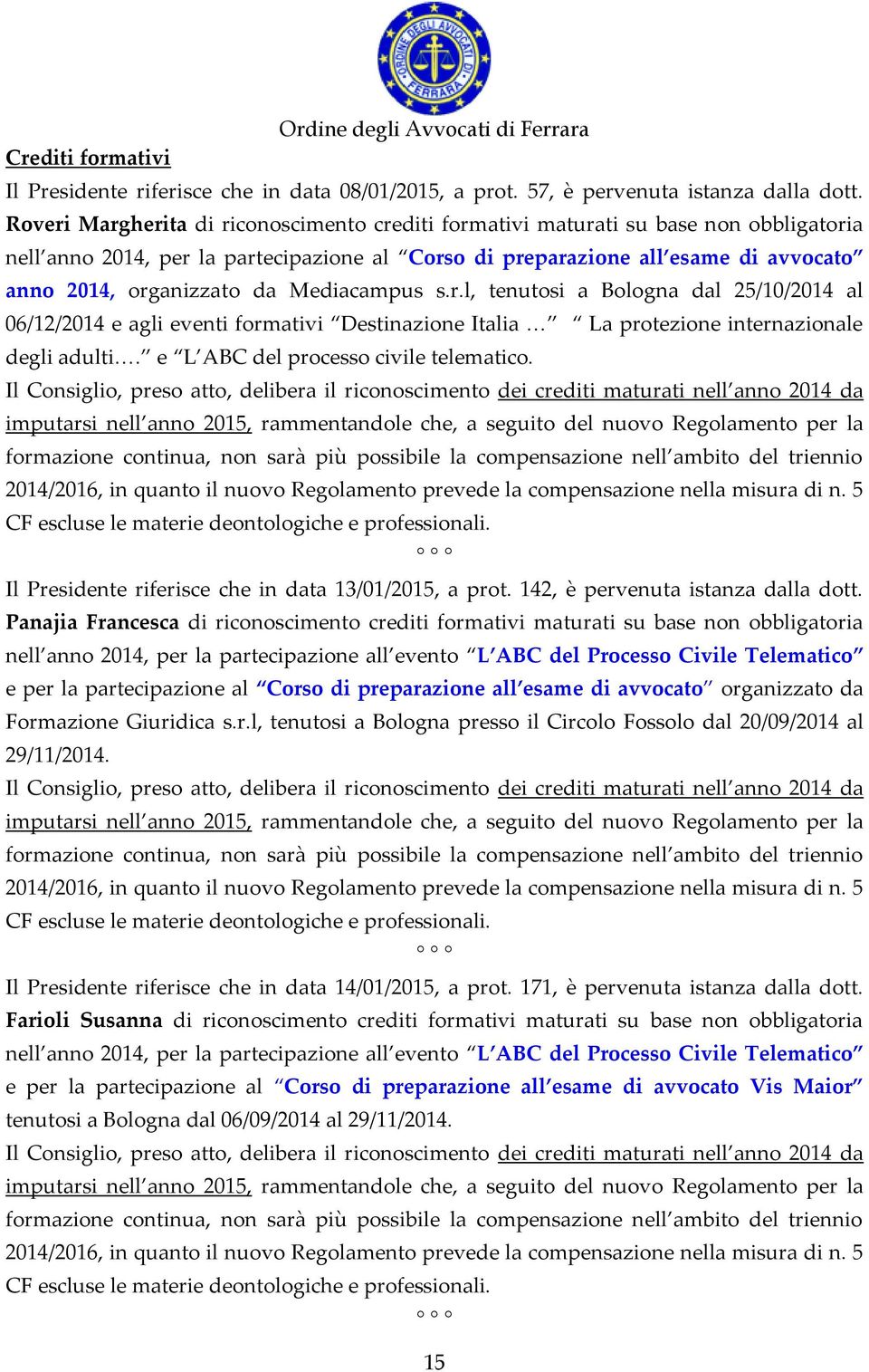 Mediacampus s.r.l, tenutosi a Bologna dal 25/10/2014 al 06/12/2014 e agli eventi formativi Destinazione Italia La protezione internazionale degli adulti. e L ABC del processo civile telematico.