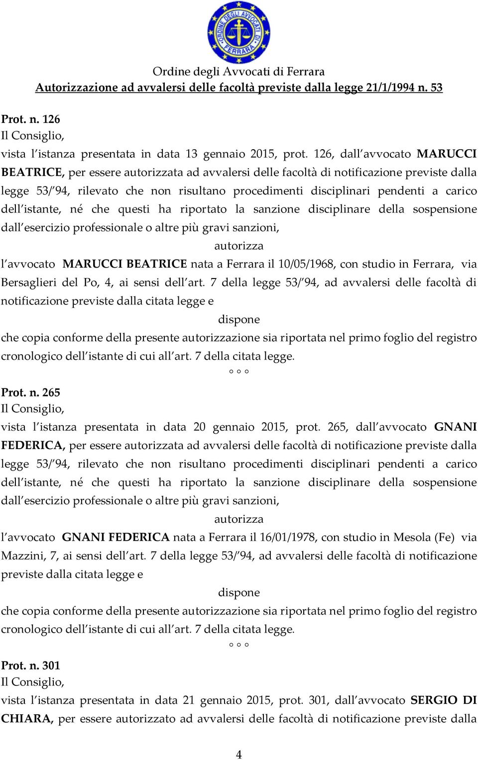 carico dell istante, né che questi ha riportato la sanzione disciplinare della sospensione dall esercizio professionale o altre più gravi sanzioni, autorizza l avvocato MARUCCI BEATRICE nata a