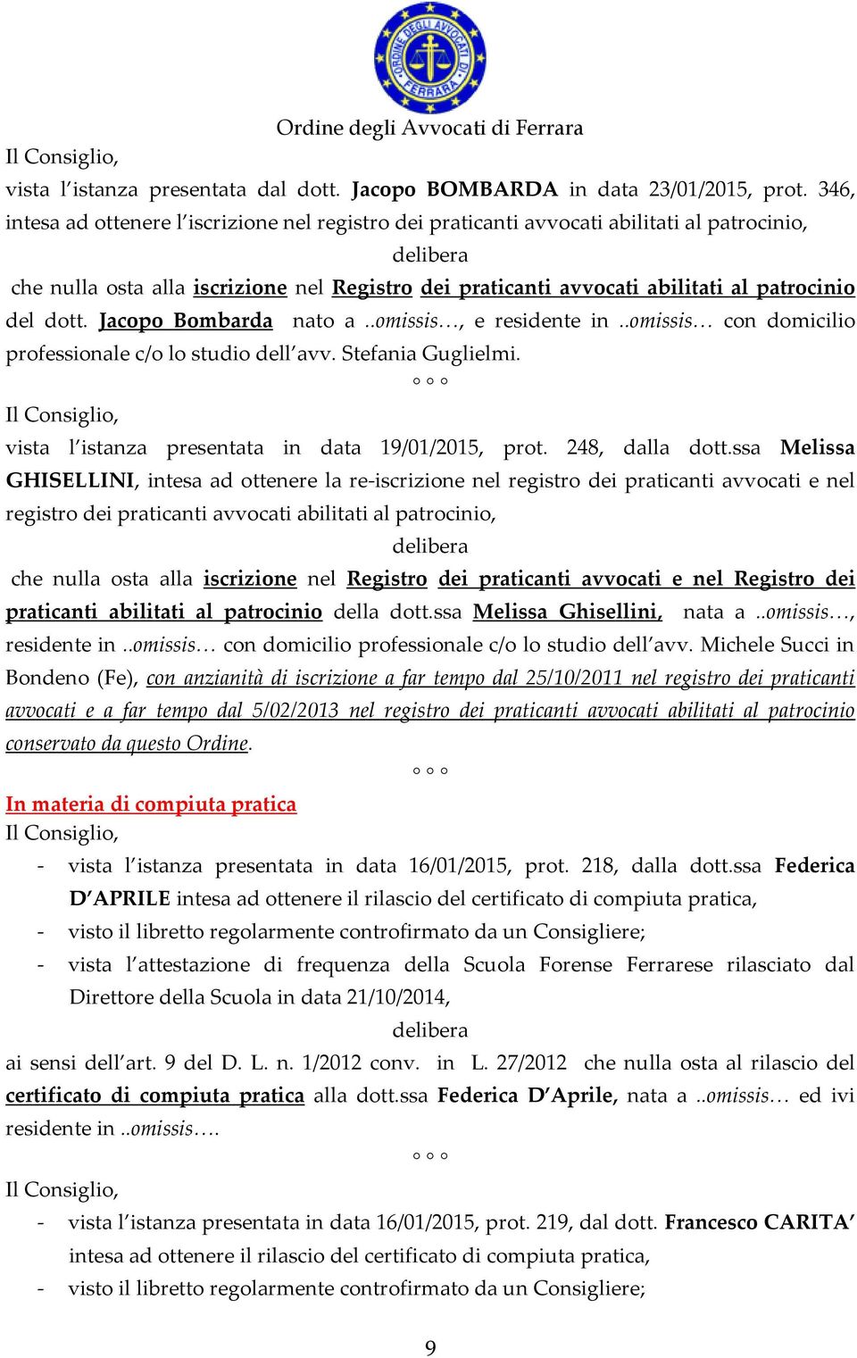 Jacopo Bombarda nato a..omissis, e residente in..omissis con domicilio professionale c/o lo studio dell avv. Stefania Guglielmi. vista l istanza presentata in data 19/01/2015, prot. 248, dalla dott.