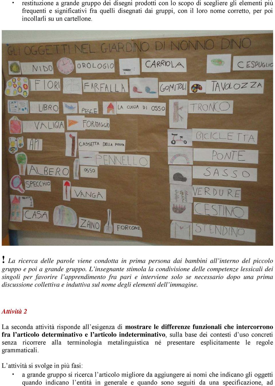 L insegnante stimola la condivisione delle competenze lessicali dei singoli per favorire l apprendimento fra pari e interviene solo se necessario dopo una prima discussione collettiva e induttiva sul