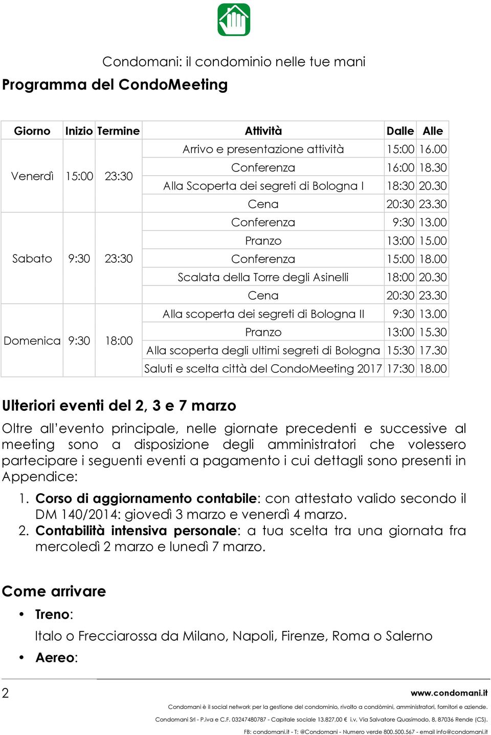 30 Cena 20:30 23.30 Alla scoperta dei segreti di Bologna II 9:30 13.00 Domenica 9:30 18:00 Pranzo 13:00 15.30 Alla scoperta degli ultimi segreti di Bologna 15:30 17.