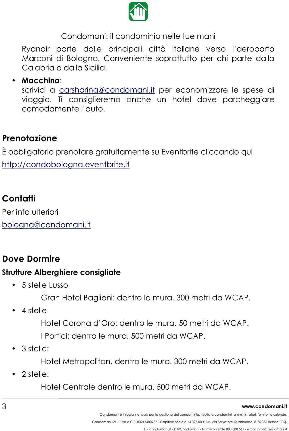 Prenotazione È obbligatorio prenotare gratuitamente su Eventbrite cliccando qui http://condobologna.eventbrite.it Contatti Per info ulteriori bologna@condomani.