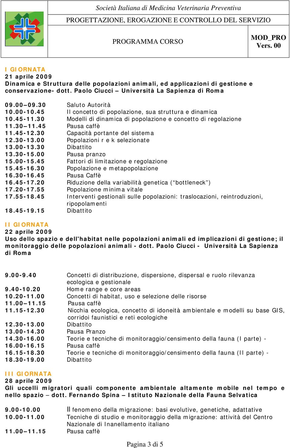 30 Capacità portante del sistema 12.30-13.00 Popolazioni r e k selezionate 13.00-13.30 Dibattito 13.30-15.00 Pausa pranzo 15.00-15.45 Fattori di limitazione e regolazione 15.45-16.