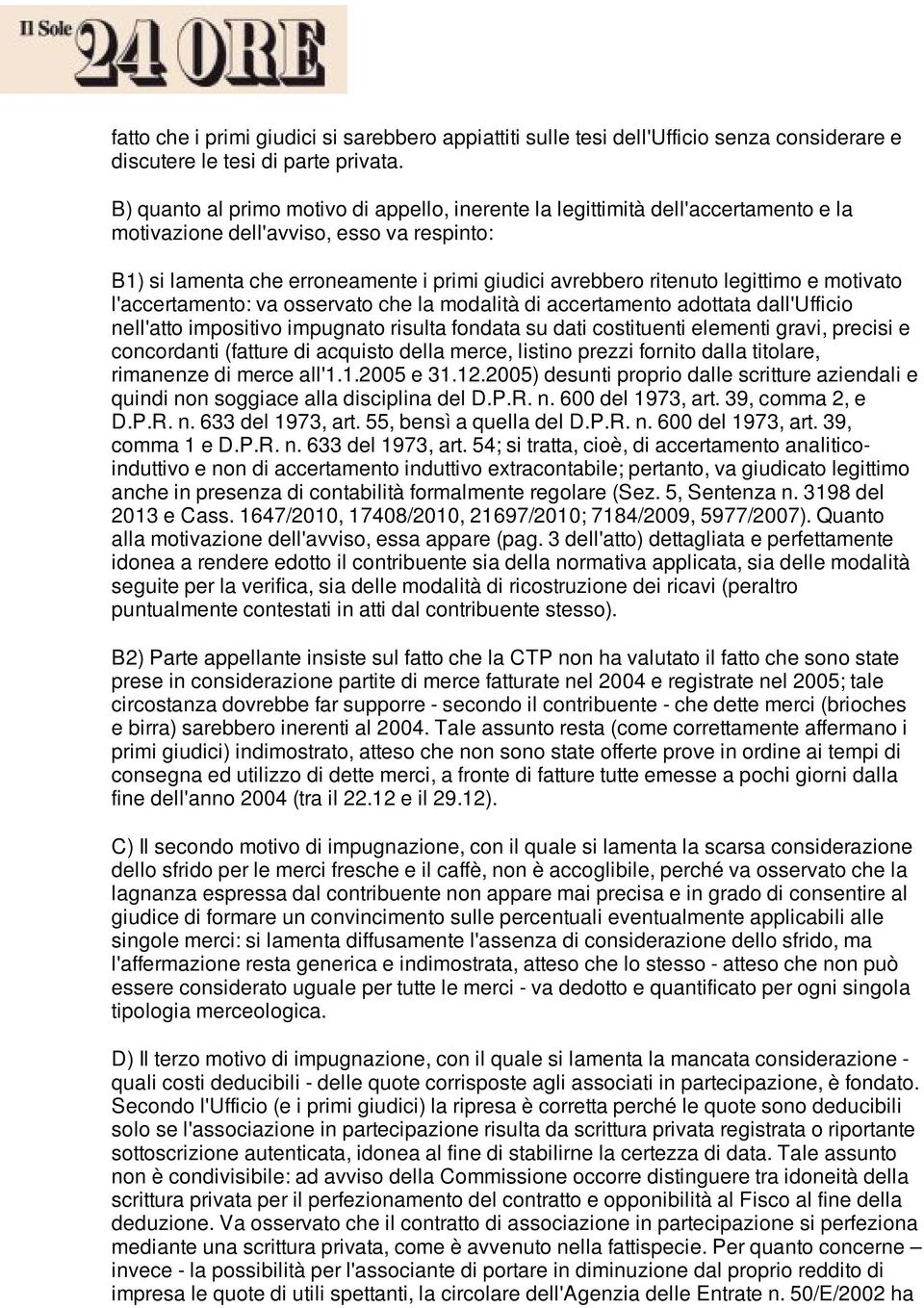 legittimo e motivato l'accertamento: va osservato che la modalità di accertamento adottata dall'ufficio nell'atto impositivo impugnato risulta fondata su dati costituenti elementi gravi, precisi e