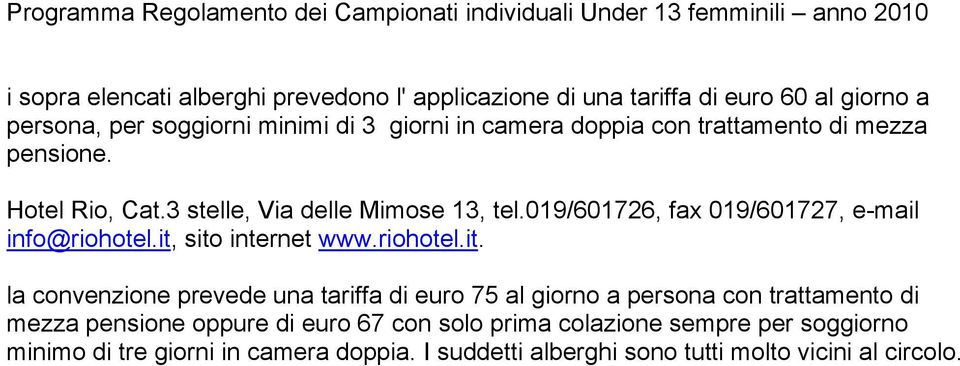 it, sito internet www.riohotel.it. la convenzione prevede una tariffa di euro 75 al giorno a persona con trattamento di mezza pensione oppure