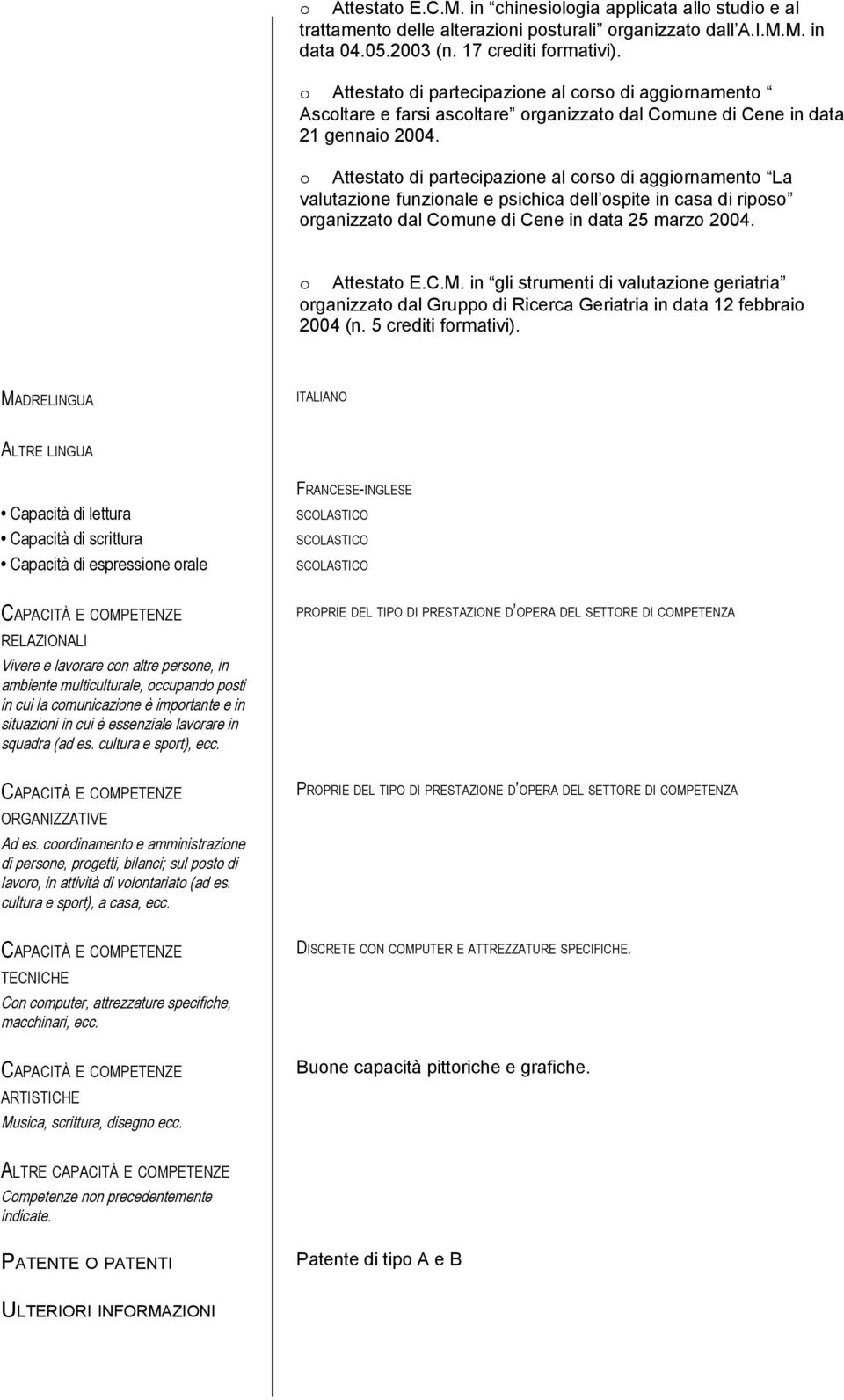 o Attestato di partecipazione al corso di aggiornamento La valutazione funzionale e psichica dell ospite in casa di riposo organizzato dal Comune di Cene in data 25 marzo 2004. o Attestato E.C.M.