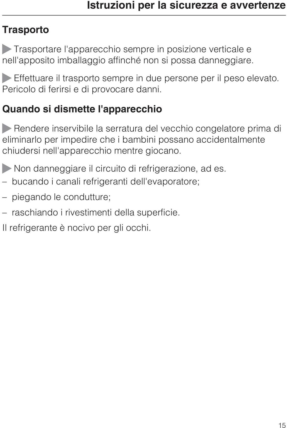 Quando si dismette l'apparecchio ~ Rendere inservibile la serratura del vecchio congelatore prima di eliminarlo per impedire che i bambini possano accidentalmente chiudersi