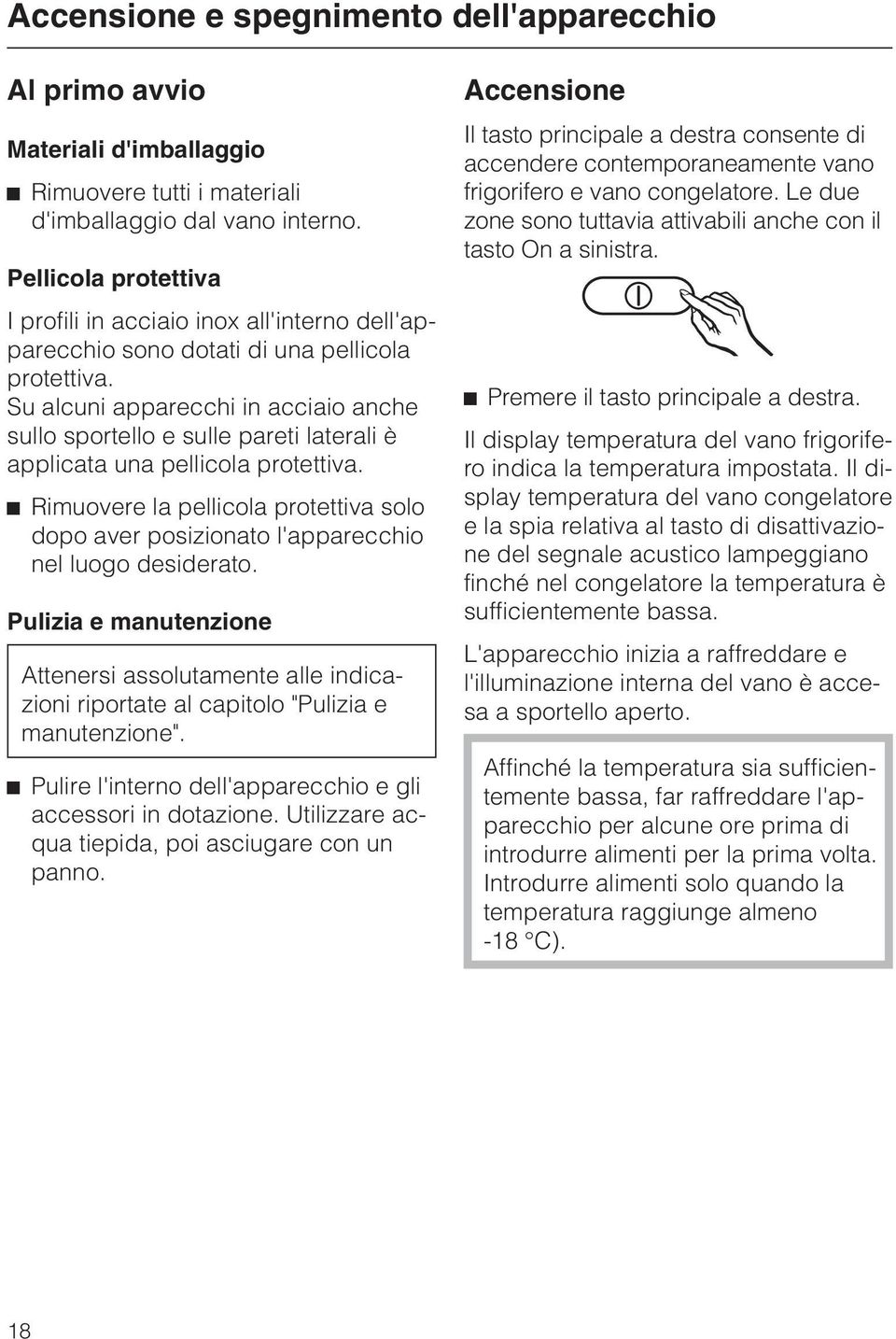 Su alcuni apparecchi in acciaio anche sullo sportello e sulle pareti laterali è applicata una pellicola protettiva.