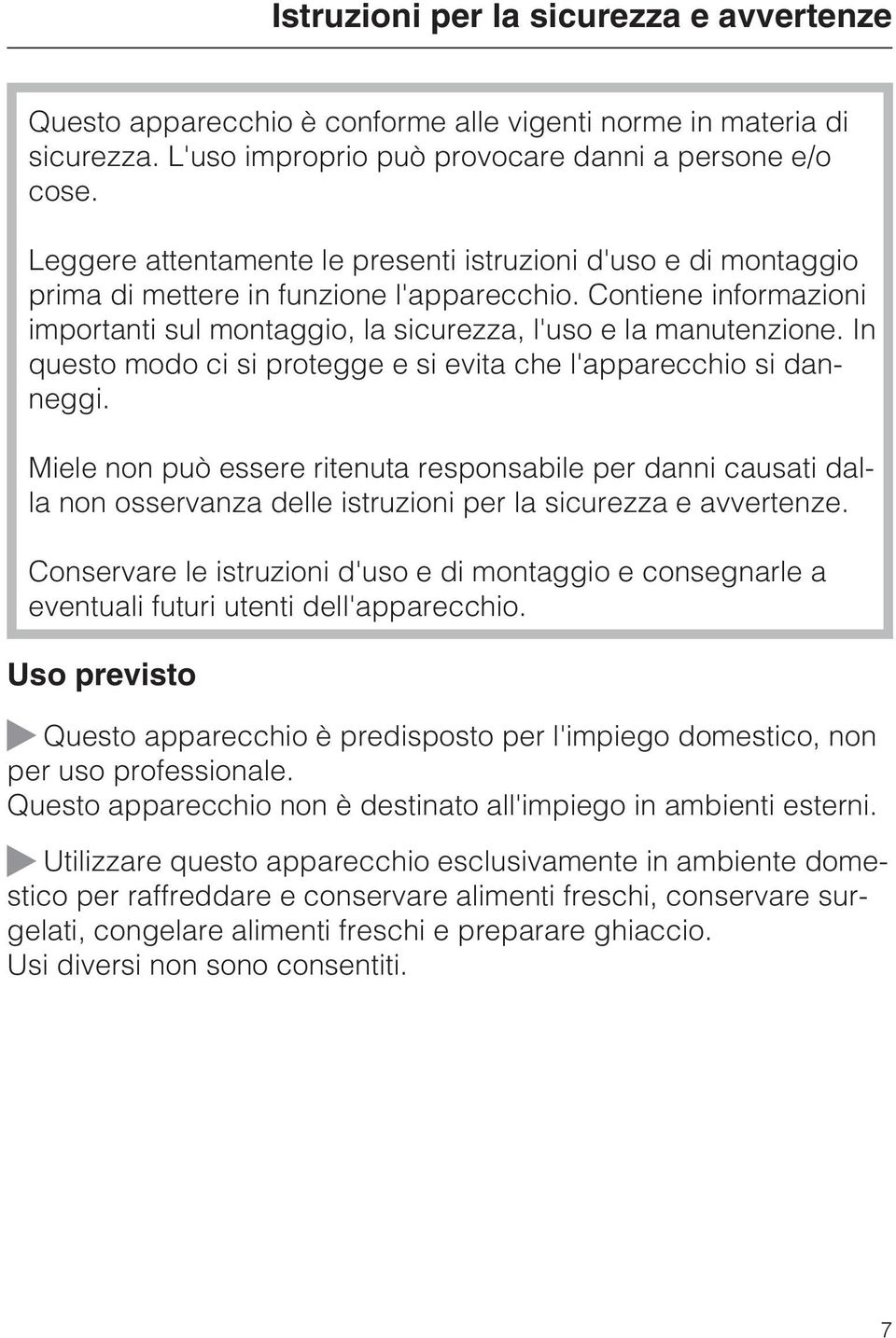 In questo modo ci si protegge e si evita che l'apparecchio si danneggi.