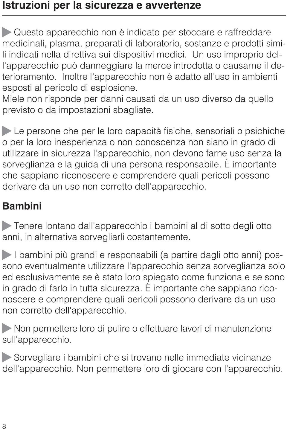 Inoltre l'apparecchio non è adatto all'uso in ambienti esposti al pericolo di esplosione. Miele non risponde per danni causati da un uso diverso da quello previsto o da impostazioni sbagliate.