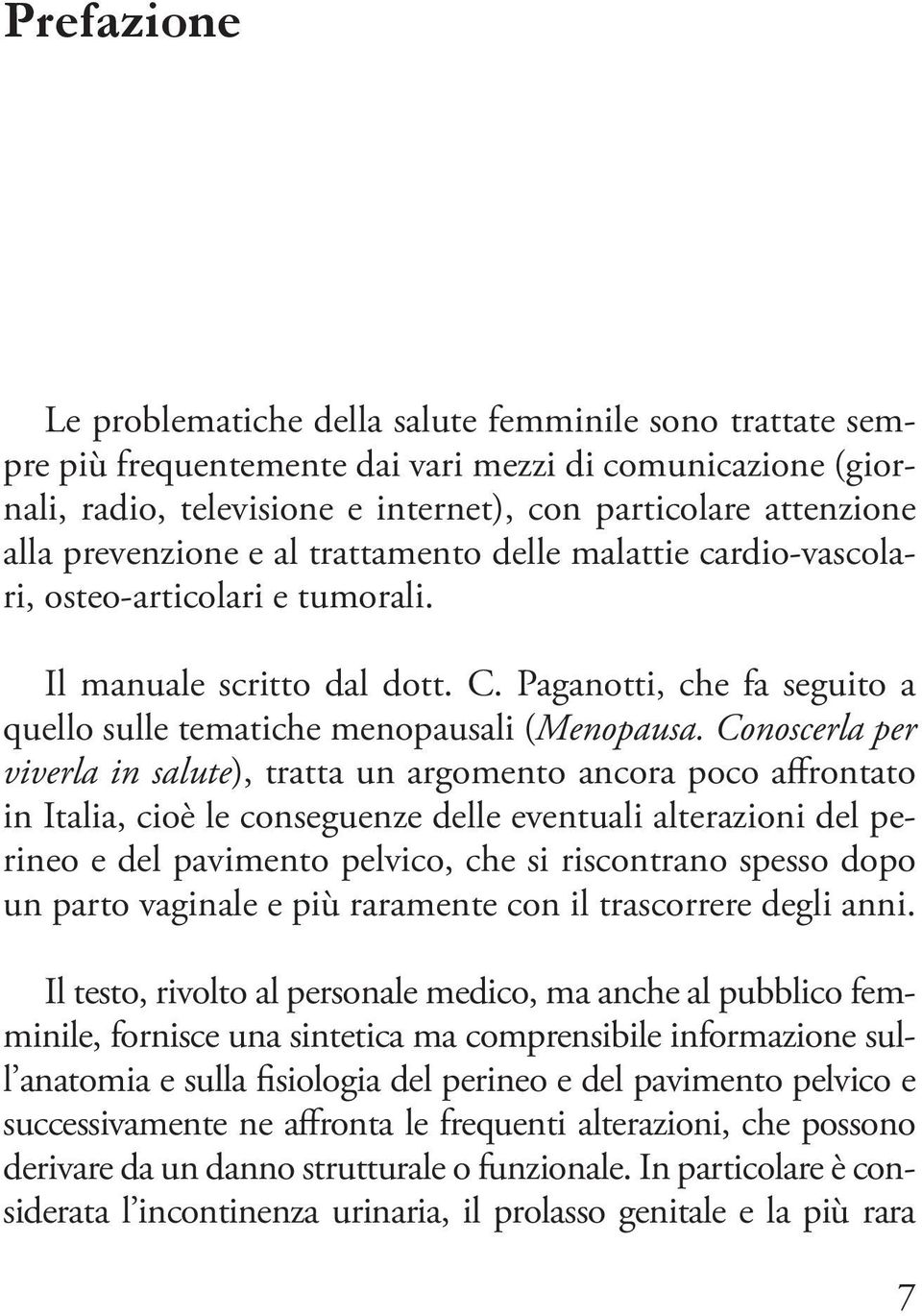 Conoscerla per viverla in salute), tratta un argomento ancora poco affrontato in Italia, cioè le conseguenze delle eventuali alterazioni del perineo e del pavimento pelvico, che si riscontrano spesso