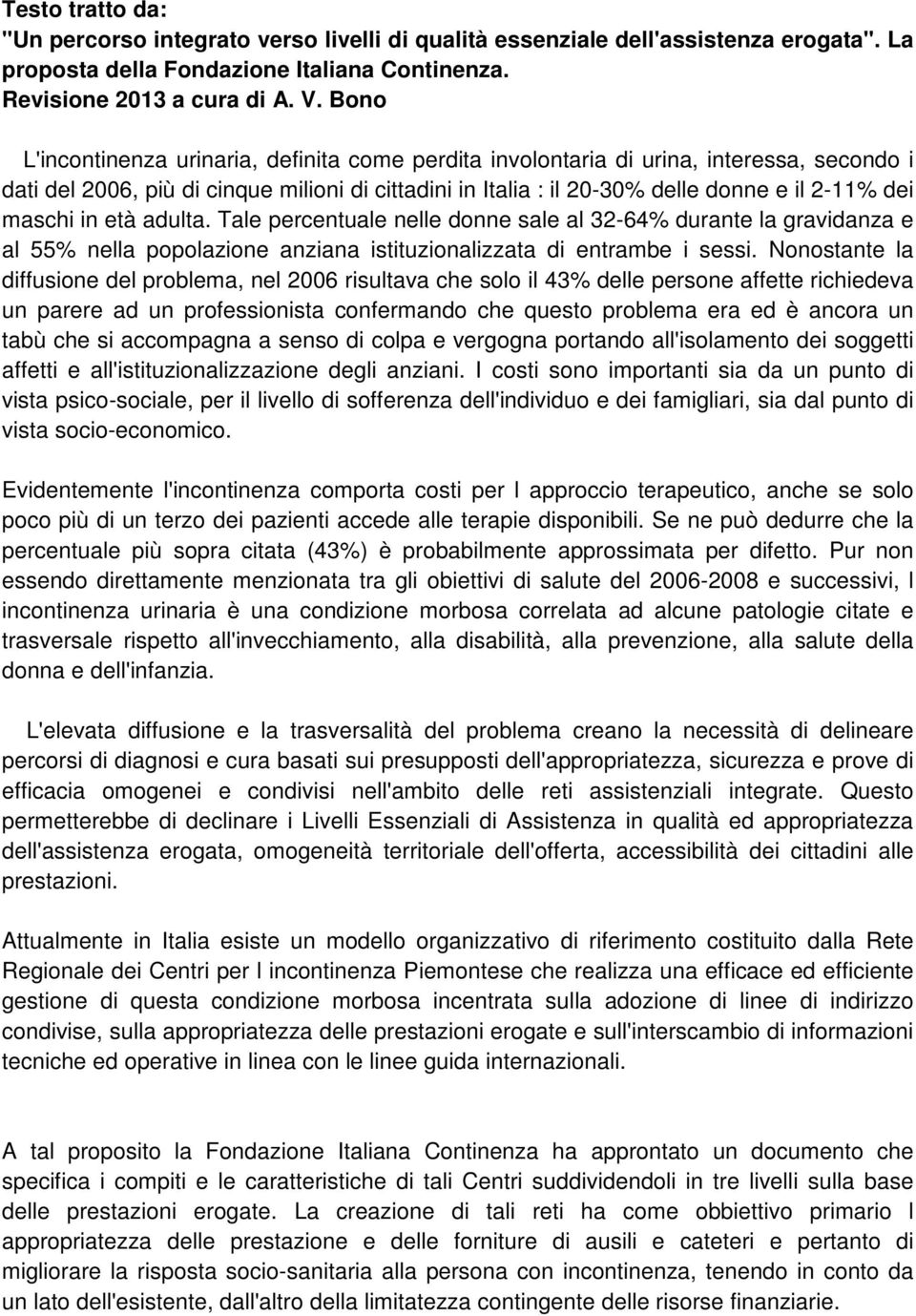 maschi in età adulta. Tale percentuale nelle donne sale al 32-64% durante la gravidanza e al 55% nella popolazione anziana istituzionalizzata di entrambe i sessi.