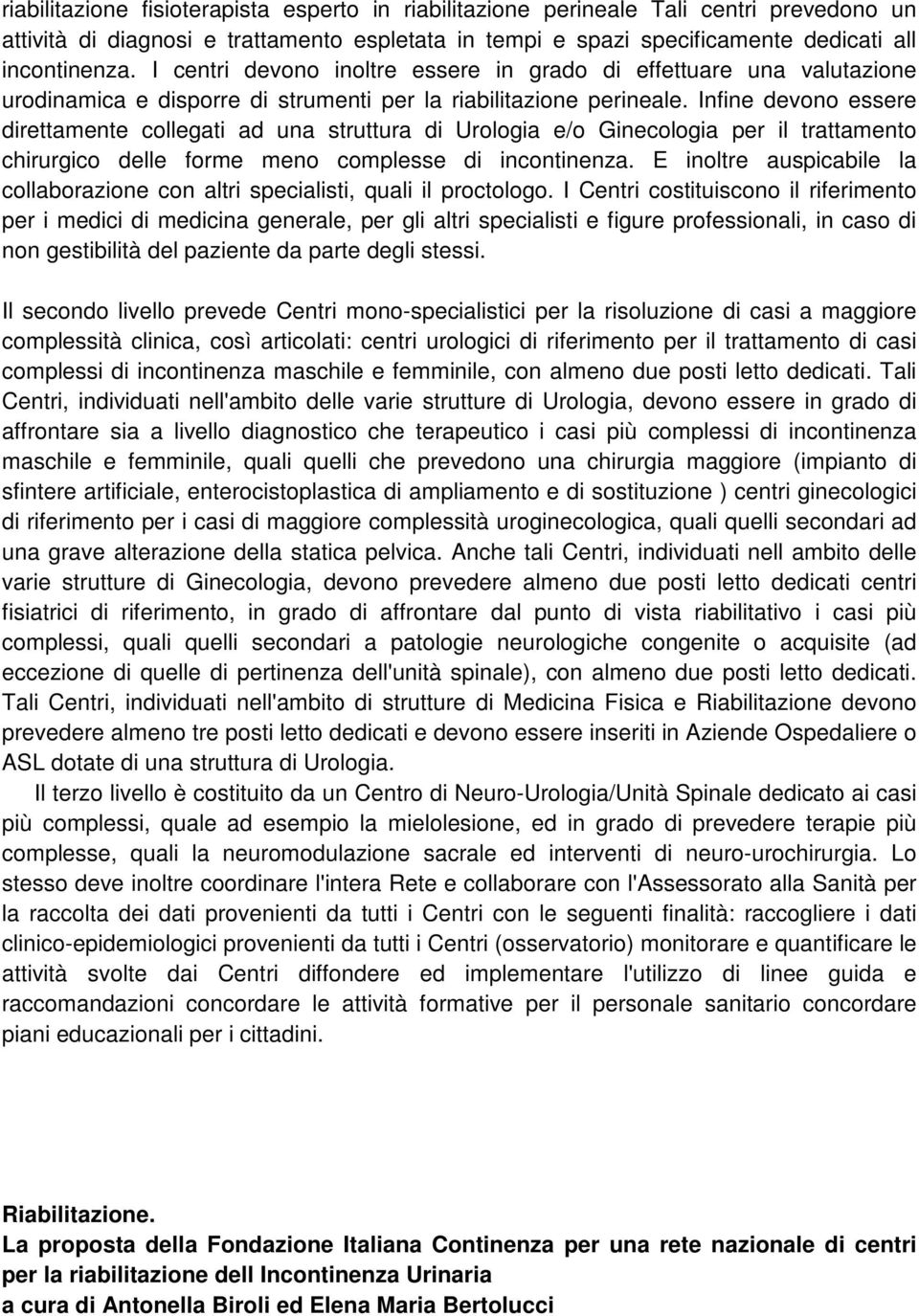 Infine devono essere direttamente collegati ad una struttura di Urologia e/o Ginecologia per il trattamento chirurgico delle forme meno complesse di incontinenza.