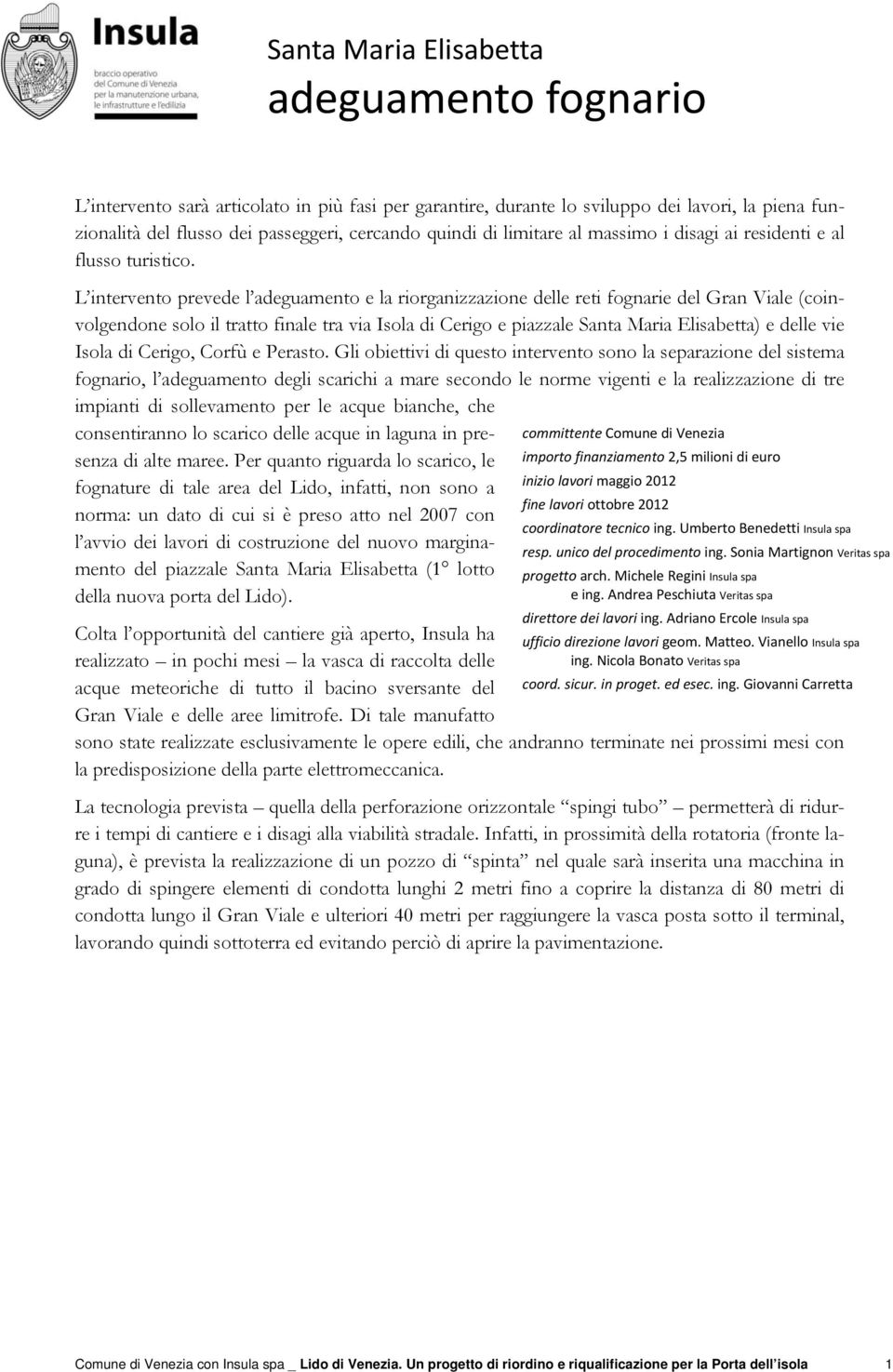 L intervento prevede l adeguamento e la riorganizzazione delle reti fognarie del Gran Viale (coinvolgendone solo il tratto finale tra via Isola di Cerigo e piazzale Santa Maria Elisabetta) e delle