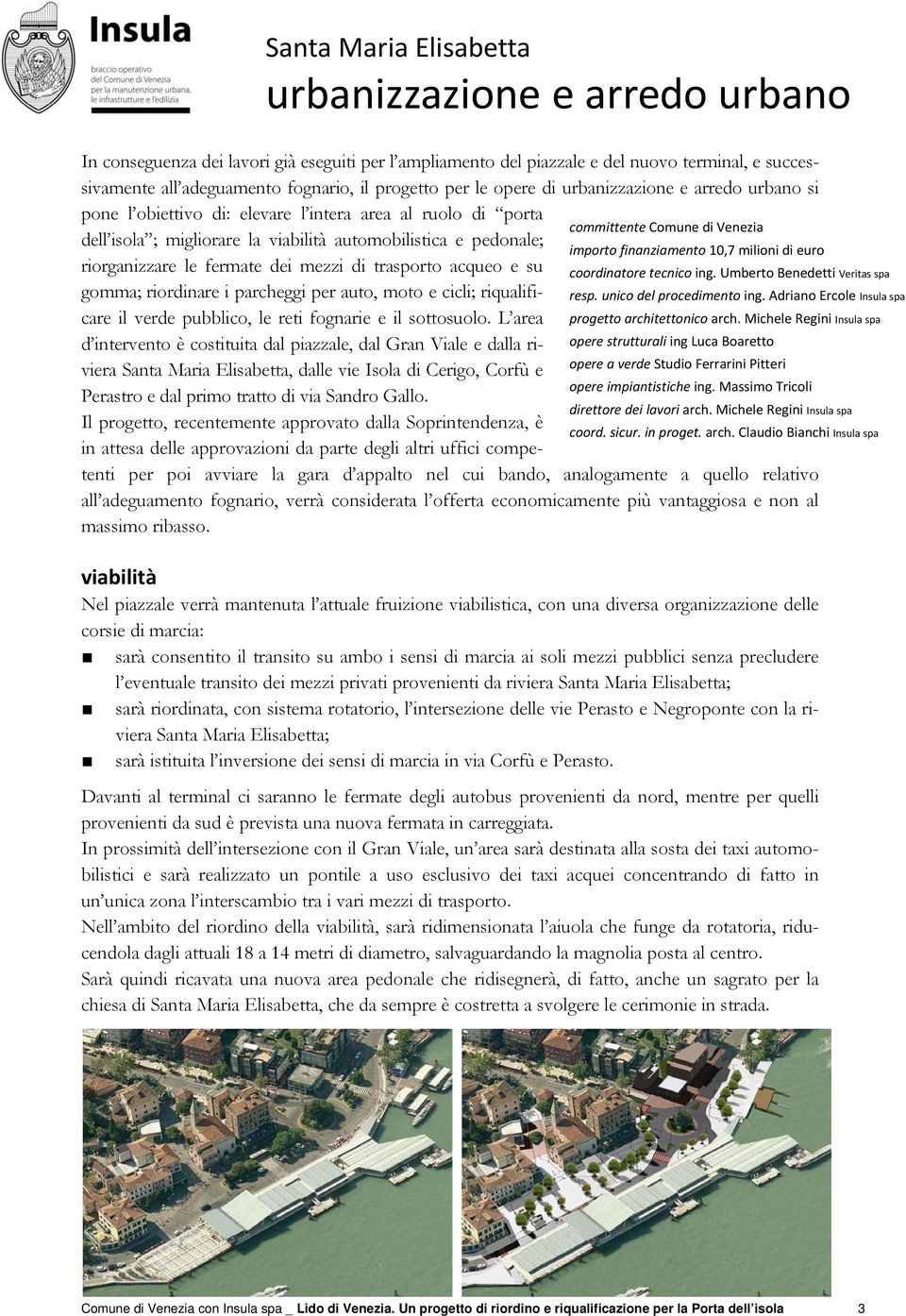 automobilistica e pedonale; importo finanziamento 10,7 milioni di euro riorganizzare le fermate dei mezzi di trasporto acqueo e su gomma; riordinare i parcheggi per auto, moto e cicli; riqualificare