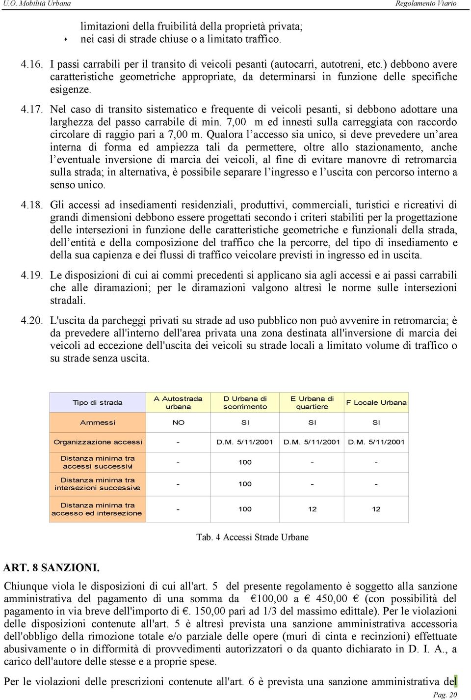 Nel caso di transito sistematico e frequente di veicoli pesanti, si debbono adottare una larghezza del passo carrabile di min.