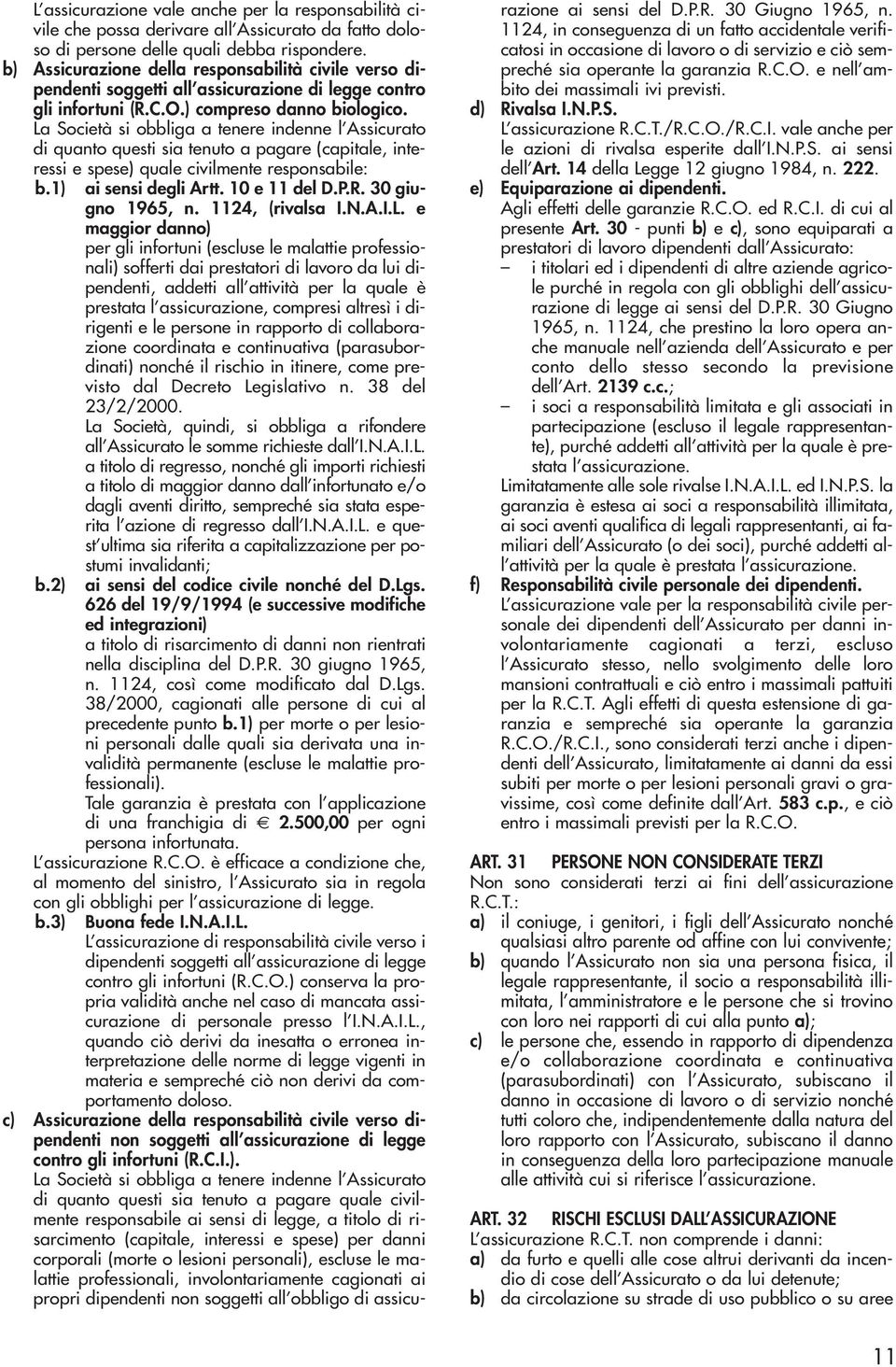 La Società si obbliga a tenere indenne l Assicurato di quanto questi sia tenuto a pagare (capitale, interessi e spese) quale civilmente responsabile: b.1) ai sensi degli Artt. 10 e 11 del D.P.R.