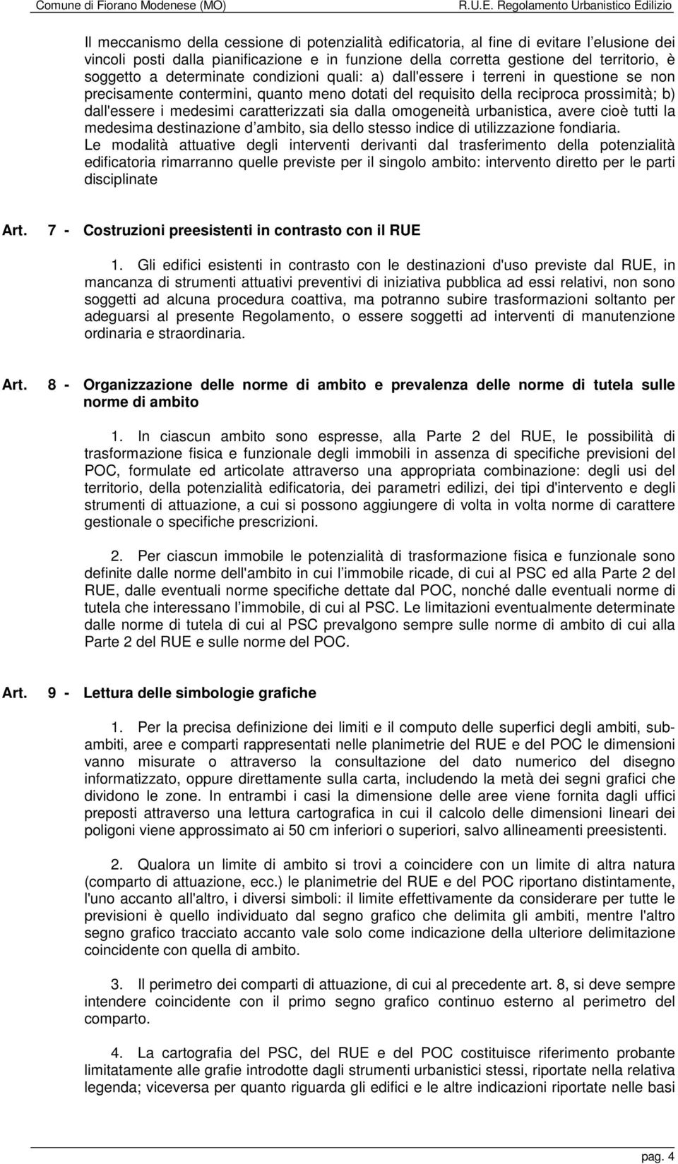 caratterizzati sia dalla omogeneità urbanistica, avere cioè tutti la medesima destinazione d ambito, sia dello stesso indice di utilizzazione fondiaria.