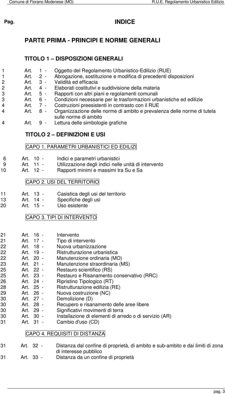 5 - Rapporti con altri piani e regolamenti comunali 3 Art. 6 - Condizioni necessarie per le trasformazioni urbanistiche ed edilizie 4 Art. 7 - Costruzioni preesistenti in contrasto con il RUE 4 Art.