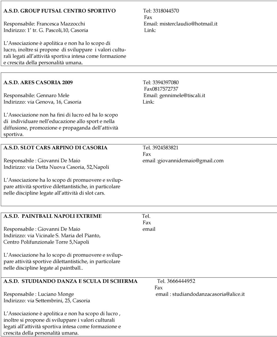 Pascoli,10, Casoria L Associazione è apolitica e non ha lo scopo di lucro, inoltre si propone di sviluppare i valori culturali legati all attività sportiva intesa come formazione e crescita della