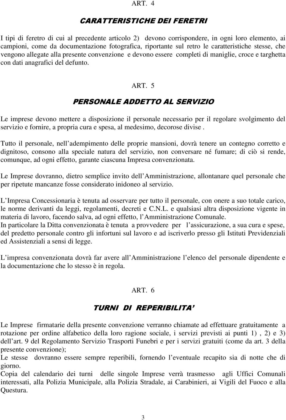 5 PERSONALE ADDETTO AL SERVIZIO Le imprese devono mettere a disposizione il personale necessario per il regolare svolgimento del servizio e fornire, a propria cura e spesa, al medesimo, decorose