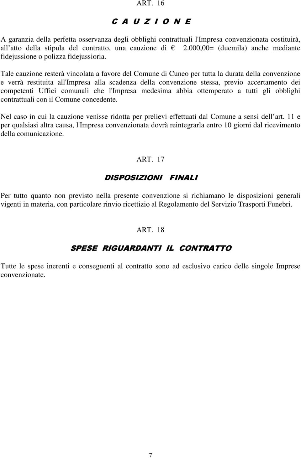 Tale cauzione resterà vincolata a favore del Comune di Cuneo per tutta la durata della convenzione e verrà restituita all'impresa alla scadenza della convenzione stessa, previo accertamento dei