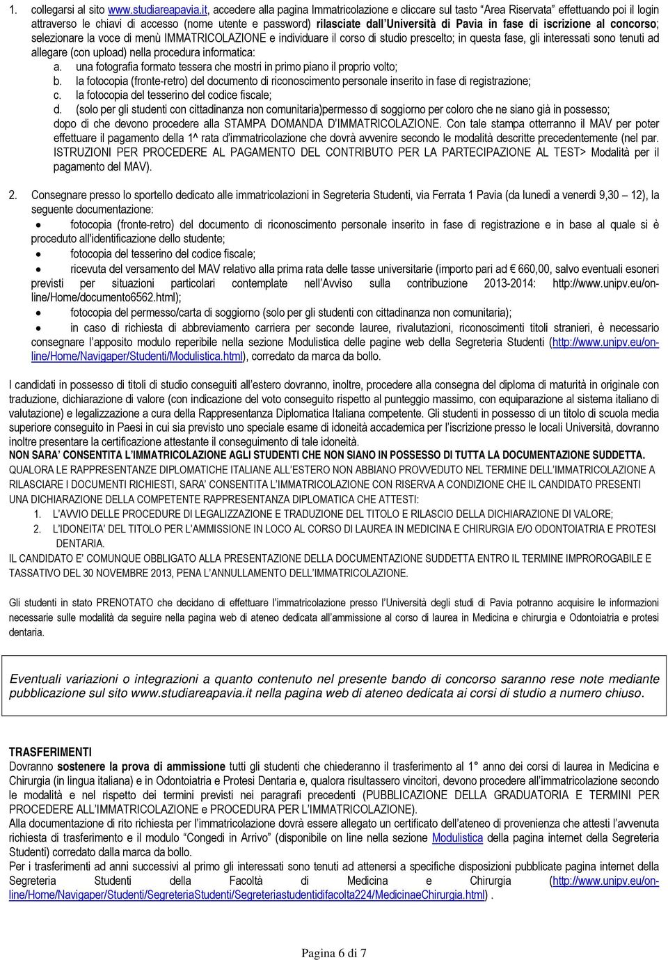 fase di iscrizione al concorso; selezionare la voce di menù IMMATRICOLAZIONE e individuare il corso di studio prescelto; in questa fase, gli interessati sono tenuti ad allegare (con upload) nella