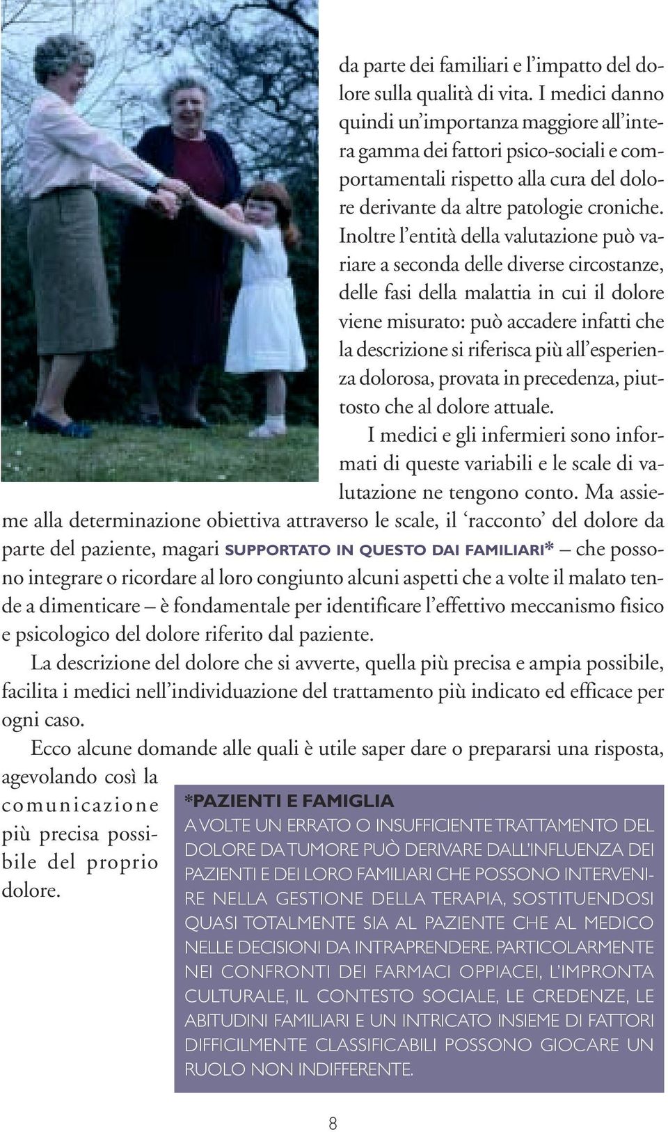 Inoltre l entità della valutazione può variare a seconda delle diverse circostanze, delle fasi della malattia in cui il dolore viene misurato: può accadere infatti che la descrizione si riferisca più