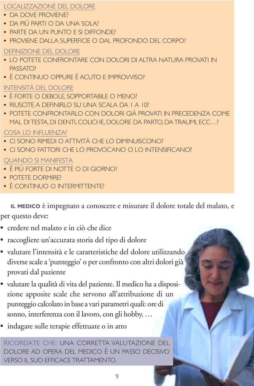 RIUSCITE A DEFINIRLO SU UNA SCALA DA 1 A 10? POTETE CONFRONTARLO CON DOLORI GIÀ PROVATI IN PRECEDENZA COME MAL DI TESTA, DI DENTI, COLICHE, DOLORE DA PARTO, DA TRAUMI, ECC? COSA LO INFLUENZA?