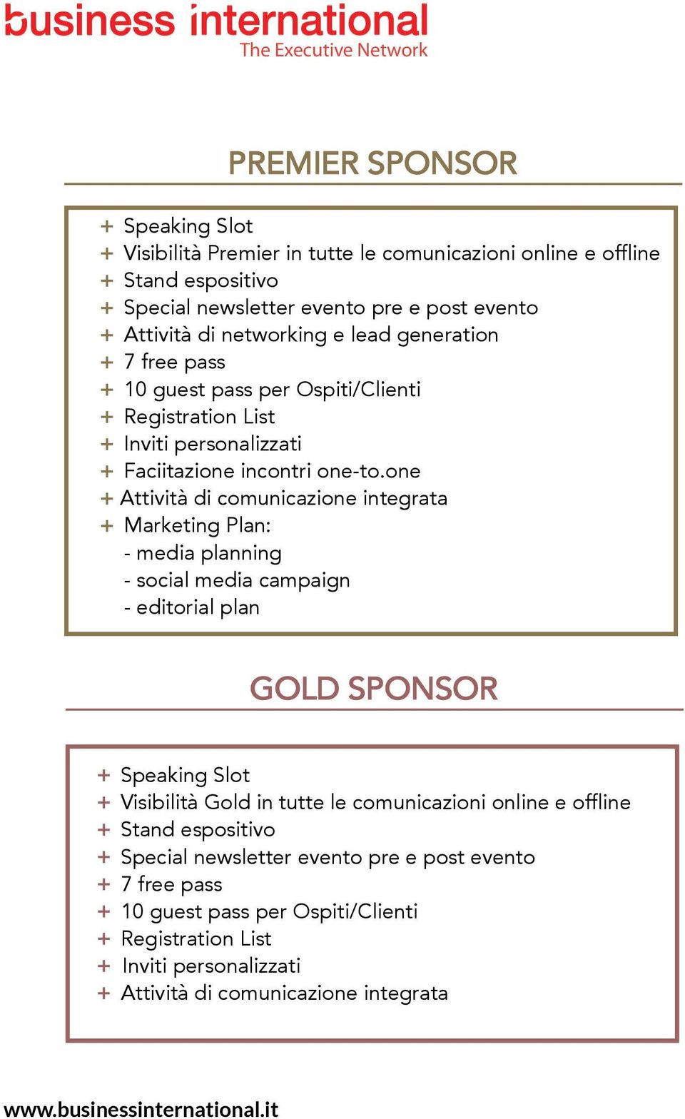 one + Attività di comunicazione integrata + Marketing Plan: - media planning - social media campaign - editorial plan GOLd SPONSOR + Speaking Slot + Visibilità Gold in tutte le
