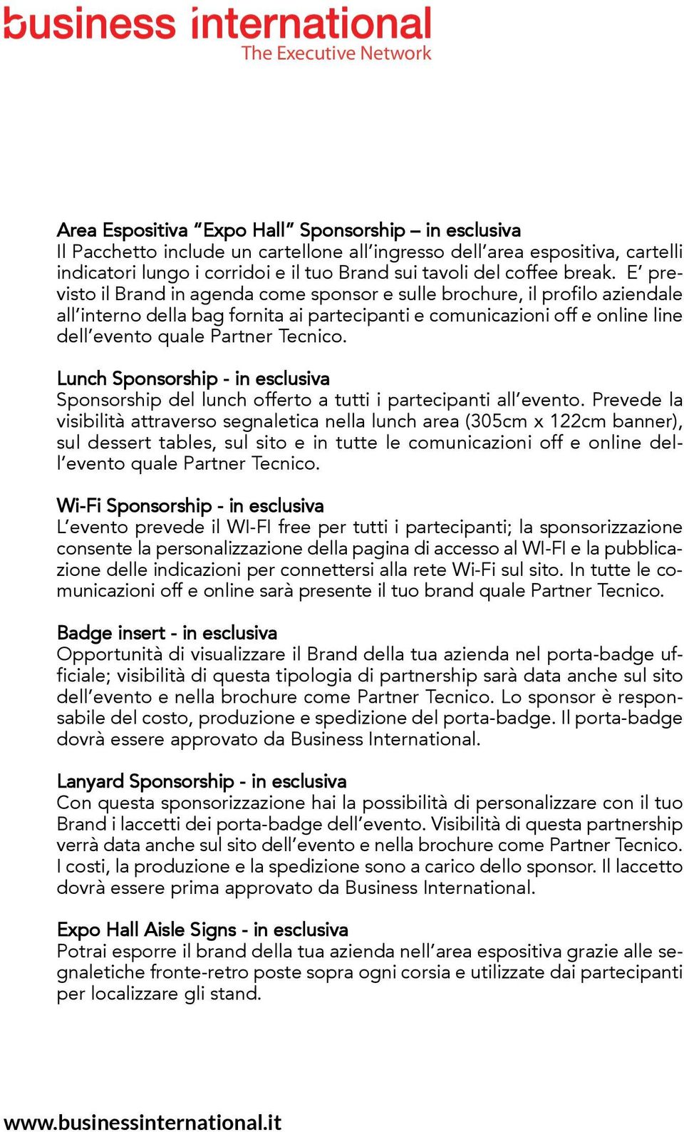 e previsto il Brand in agenda come sponsor e sulle brochure, il profilo aziendale all interno della bag fornita ai partecipanti e comunicazioni off e online line dell evento quale Partner tecnico.