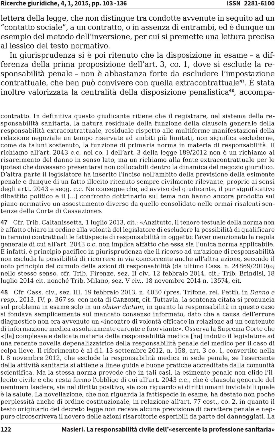 inversione, per cui si premette una lettura precisa al lessico del testo normativo. In giurisprudenza si è poi ritenuto che la disposizione in esame a differenza della prima proposizione dell art.