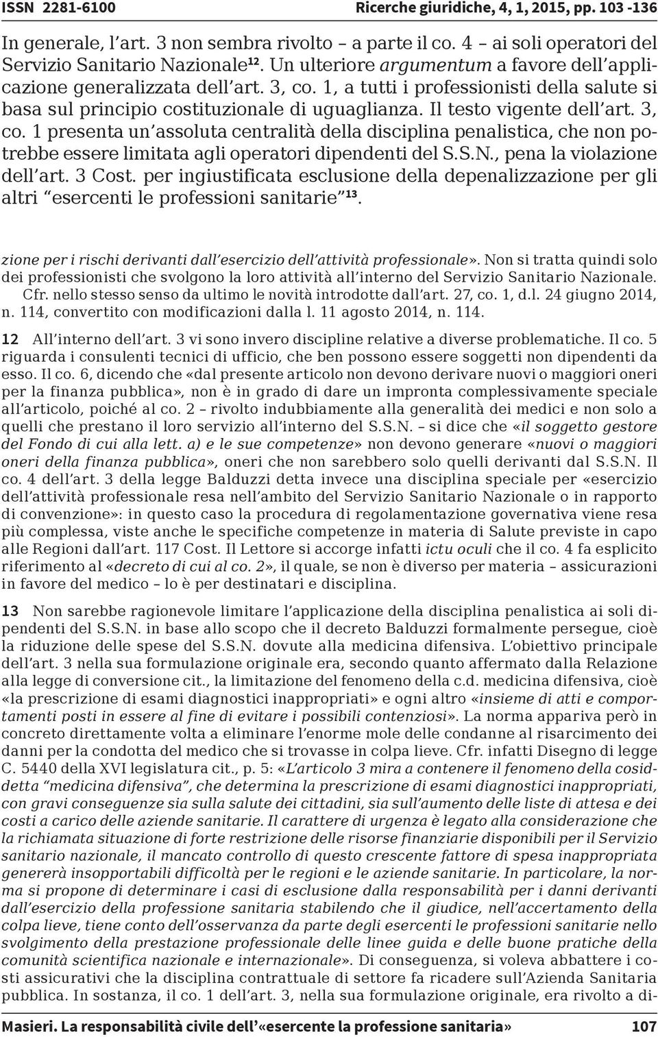 Il testo vigente dell art. 3, co. 1 presenta un assoluta centralità della disciplina penalistica, che non potrebbe essere limitata agli operatori dipendenti del S.S.N., pena la violazione dell art.