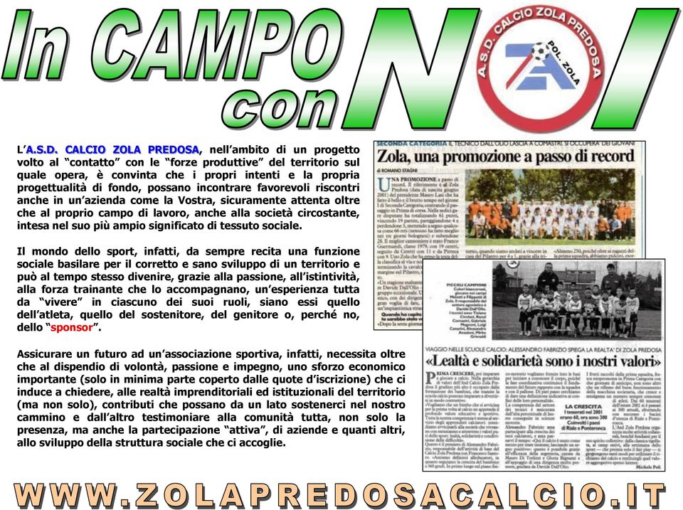 incontrare favorevoli riscontri anche in un azienda come la Vostra, sicuramente attenta oltre che al proprio campo di lavoro, anche alla società circostante, intesa nel suo più ampio significato di