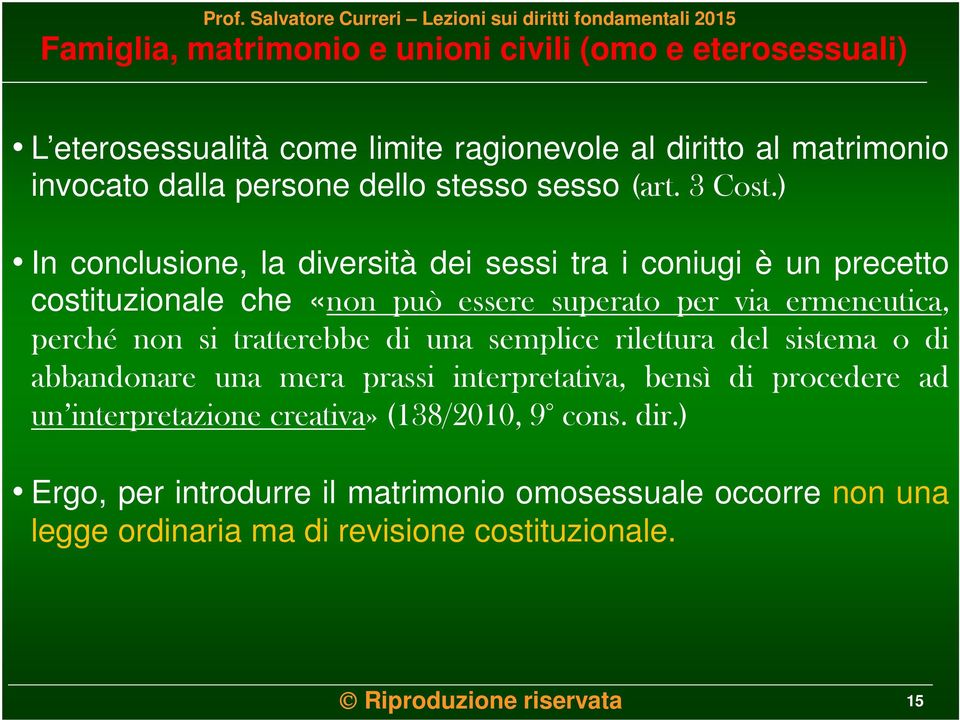 si tratterebbe di una semplice rilettura del sistema o di abbandonare una mera prassi interpretativa, bensì di procedere ad un interpretazione