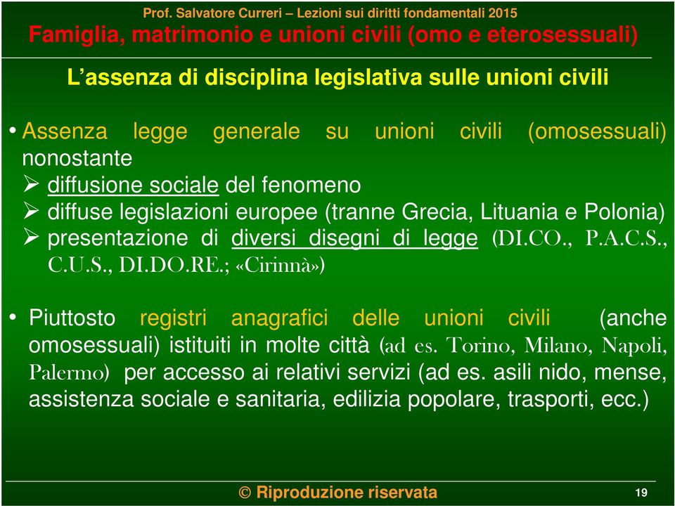 RE.; «Cirinnà») Piuttosto registri anagrafici delle unioni civili (anche omosessuali) istituiti in molte città (ad es.