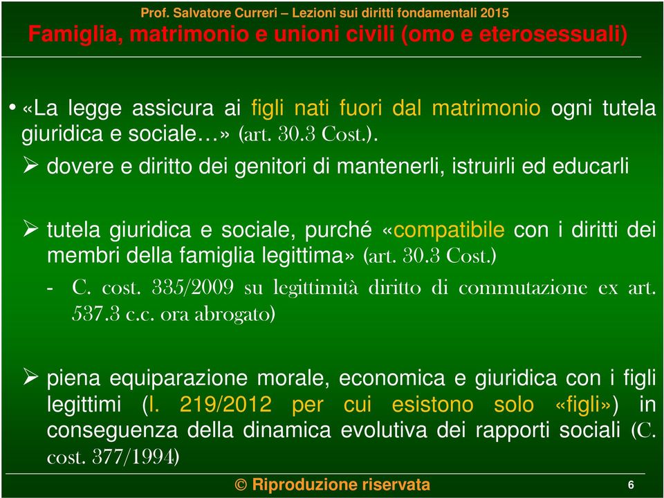 famiglia legittima» (art. 30.3 Cost.) - C. cost. 335/2009 su legittimità diritto di commutazione ex art. 537.3 c.c. ora abrogato) piena equiparazione morale, economica e giuridica con i figli legittimi (l.